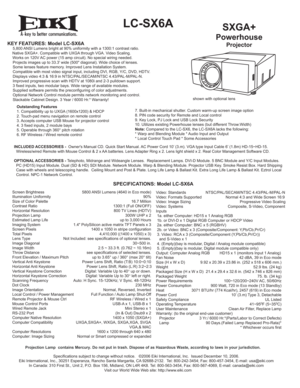 Page 1A
LC-SX6ASXGA+
Powerhouse
ProjectorKEY FEATURES: Model LC-SX6A  5,800 ANSI Lumens bright at 90% uniformity with a 1300:1 contrast ratio. 
     Native SXGA+. Compatible with UXGA through VGA. Video Scaling.
     Works on 120V AC power (15 amp circuit). No special wiring needed.  
  Projects images up to 33.3 wide (500 diagonal). Wide choice of lenses.
  Some lenses feature memory. Improved Lens Installation System.
  Compatible with most video signal input, including DVI, RGB, Y/C, DVD, HDTV.
  Displays...