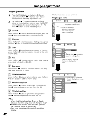 Page 4242
Press the MENU button to display the On-Screen 
Menu. Use the Point 
7 8 buttons to move the red 
frame pointer to the Image Adjust Menu icon.1
2Use the Point ed buttons to move the red frame 
pointer to the desired item and then press the SELECT 
button to display the adjustment dialog box. Use the 
Point 
7 8 buttons to adjust the setting value.
Press the Point 7 button to decrease the contrast; press the 
Point 
8 button to increase the contrast (from 0 to 63).
Press  the  Point 7  button  to...