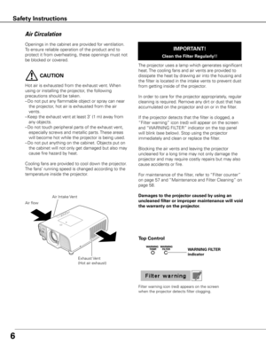 Page 66
Openings in the cabinet are provided for ventilation. 
To ensure reliable operation of the product and to 
protect it from overheating, these openings must not 
be blocked or covered. 
 CAUTION
Hot air is exhausted from the exhaust vent. When 
using or installing the projector, the following 
precautions should be taken. 
– Do not put any flammable object or spray can near 
the projector, hot air is exhausted from the air 
vents.
–  Keep the exhaust vent at least 3’ (1 m) away from 
any objects.
–  Do...