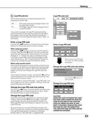 Page 5151
This function prevents an unauthorized person from 
changing the screen logo.
 Off  ...........  The screen logo can be changed freely from 
the Logo Menu (p.54).
  On  ............  The screen logo cannot be changed without 
a Logo PIN code.
If you want to change the Logo PIN code lock setting, 
press the SELECT button and the Logo PIN code dialog 
box appears. Enter a Logo PIN code by following the 
steps below. The initial Logo PIN code is set to “4321” at 
the factory.
Logo PIN code lock
Enter a...