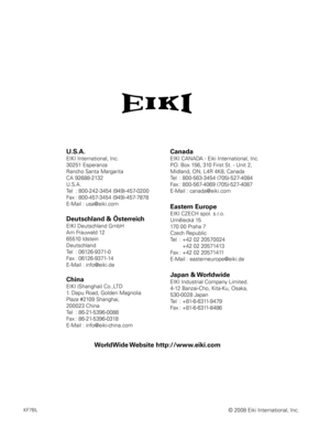 Page 78U .S  .A .
EIKI International, Inc.
30251 Esperanza
Rancho Santa Margarita
CA 92688-2132
U.S.A.
Tel  : 800-242-3454 (949)-457-0200 
Fax  : 800-457-3454 (949)-457-7878
E-Mail : usa@eiki.com
Deutschland & Österreich
EIKI Deutschland GmbH
Am Frauwald 12 
65510 Idstein
Deutschland
Tel  : 06126-9371-0 
Fax  : 06126-9371-14
E-Mail : info@eiki.de
Canada
EIKI CANADA - Eiki International, Inc.
P.O. Box 156, 310 First St. - Unit 2,
Midland, ON, L4R 4K8, Canada 
Tel  : 800-563-3454 (705)-527-4084
Fax  :...