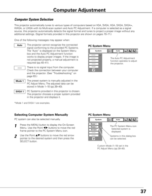 Page 3737
The Auto PC Adjustment 
function operates to adjust 
the projector. 
PC System Menu
The PC System Menu icon 
 Selected system is    
  displayed.
Systems in this dialog box 
can be selected.Press the MENU button to display the On-Screen 
Menu. Use the Point 
7 8 buttons to move the red 
frame pointer to the PC System Menu icon.
Use the Point ed buttons to move the red arrow 
pointer to the desired system and then press the 
SELECT button.  
1
2
Custom Mode (1–10) set in the 
PC Adjust Menu...