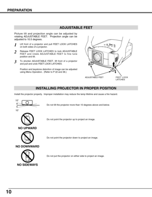 Page 1010
PREPARATION
ADJUSTABLE FEET
Picture tilt and projection angle can be adjusted by
rotating ADJUSTABLE FEET.  Projection angle can be
adjusted to 10.5 degrees. 
Lift front of a projector and pull FEET LOCK LATCHES
on both sides of a projector.1
Release FEET LOCK LATCHES to lock ADJUSTABLE
FEET and rotate ADJUSTABLE FEET to fine tune
position and tilt. 2
To shorten ADJUSTABLE FEET, lift front of a projector
and pull and undo FEET LOCK LATCHES.
Position and keystone distortion of image can be adjusted...