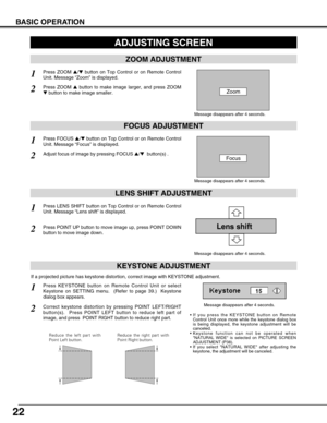 Page 2222
KEYSTONE ADJUSTMENT
1Press KEYSTONE button on Remote Control Unit or select
Keystone on SETTING menu.  (Refer to page 39.)  Keystone
dialog box appears.
2Correct keystone distortion by pressing POINT LEFT/RIGHT
button(s).  Press POINT LEFT button to reduce left part of
image, and press  POINT RIGHT button to reduce right part.  
If a projected picture has keystone distortion, correct image with KEYSTONE adjustment.
ADJUSTING SCREEN
Message disappears after 4 seconds.
Message disappears after 4...