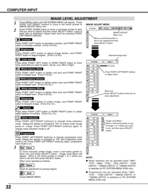 Page 3232
COMPUTER INPUT
Press POINT LEFT/RIGHT buttons
to adjust value.
Reset all adjustment to previous figure.
Reset
Store
Closes IMAGE MENU.
Quit
Other icons operates as follows.
Press MENU button and ON-SCREEN MENU will appear.  Press
POINT LEFT/RIGHT buttons to move a red frame pointer to
IMAGE ADJUST Menu icon.1
2Press POINT DOWN button to move a red frame pointer to item
that you want to adjust and then press SELECT button. Level of
each item is displayed. Adjust each level by pressing POINT
LEFT/RIGHT...