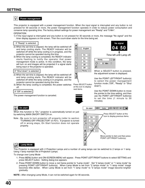 Page 4040
SETTING
On start
When this function is “On,” projector is automatically turned on just
by switching MAIN ON/OFF SWITCH on.
Note ;Be sure to turn projector off properly (refer to section
“TURNING OFF PROJECTOR” on P21).  If projector is turned
off in wrong steps, On Start function does not operate
properly.
Move pointer to item and then press
POINT LEFT/RIGHT button(s). Press SELECT button
at this icon to display
next items.
Press SELECT button at this
icon to display previous items.
On start
This...