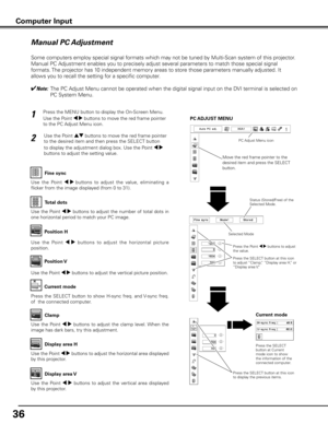 Page 3636
Manual PC Adjustment
Some computers employ special signal formats which may not be tuned by Multi-Scan system of this projector. 
Manual PC Adjustment enables you to precisely adjust several parameters to match those special signal 
formats. The projector has 10 independent memory areas to store those parameters manually adjusted. It 
allows you to recall the setting for a specific computer. 
✔Note:   The PC Adjust Menu cannot be operated when the digital signal input on the DVI terminal is selected...