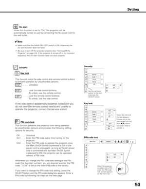 Page 5353
Security
Key lockKey lock
Security
Select Key lock and 
this box appears. 
Choose one of the 
alternatives with the 
Point ed buttons 
and select [Yes] to 
activate it.
This function locks the side control and remote control buttons 
to prevent operation by unauthorized persons...... Unlocked.
.....  Lock the side control buttons.
  To unlock, use the remote control.
.....  Lock the remote control buttons.  
To unlock, use the side control.
If the side control accidentally becomes locked and you 
do...