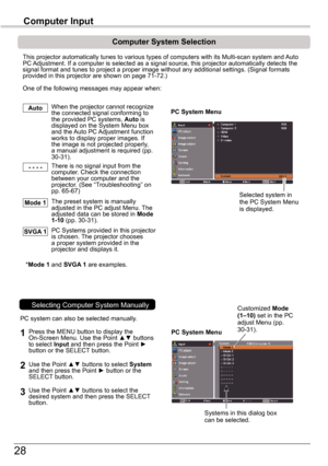 Page 2828
Computer	Input
PC	System	Menu
PC	System	Menu
Computer	System	Selection
This projector automatically tunes to various types of computers with it\
s Multi-scan system and Auto PC Adjustment. If a computer is selected as a signal source, this projector\
 automatically detects the signal format and tunes to project a proper image without any additional\
 settings. (Signal formats provided in this projector are shown on page 71-72.)
One of the following messages may appear when:
When the projector cannot...