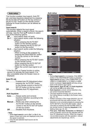 Page 4545
SettingSetting
Note:		•	 During	Input	search is in progress, If the MENU button or the ON/STAND-BY button is pressed, Input	search will stop. If the COMPUTER 1/2 or VIDEO or COMPONENT or S-VIDEO or HDMI button is pressed, Input	search will stop and go back to the button's input signal. 		•	Input	search, Auto	PC	adj. and Auto	keystone can not be set Off at the same time.  		•	Auto	keystone corrects vertical distortion only, not correct horizontal distortion.		•	 The	Auto	keystone	function	can	not...