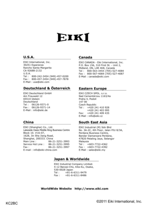 Page 80KC2BC
U.S.A.
EIKI International, Inc. 
30251 Esperanza 
Rancho Santa Margarita 
CA 92688-2132 
U.S.A.
Tel :   800-242-3454 (949)-457-0200 
Fax :   800-457-3454 (949)-457-7878 
E-Mail : usa@eiki.com 
Deutschland & Österreich 
EIKI Deutschland GmbH 
Am Frauwald 12 
65510 Idstein 
Deutschland 
Tel :   06126-9371-0 
Fax :   06126-9371-14 
E-Mail : info@eiki.de 
China
EIKI (Shanghai) Co., Ltd. 
Lakeside Oasis Middle Ring Business Centre 
Block 10. #16-07, 
1628, Jin Sha Jiang Road, 
Shanghai, 200333. China...