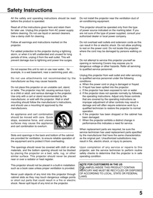 Page 5
5

Safety	Instructions
All	the	 safety	 and	operating	 instructions	 should	be	read	
before	the	product	is	operated.
Read	all	of	the	instructions	given	here	and	retain	them	
for	later	use.	Unplug	this	projector	from	 AC	power	supply	
before	cleaning.	Do	not	use	liquid	or	aerosol	cleaners.	
Use	a	damp	cloth	for	cleaning.
Follow	all	warnings	and	instructions	marked	on	the	
projector.
For	added	protection	to	the	projector	during	a	lightning	
storm,	or	when	it	is	left	unattended	and	unused	for	long	
periods...