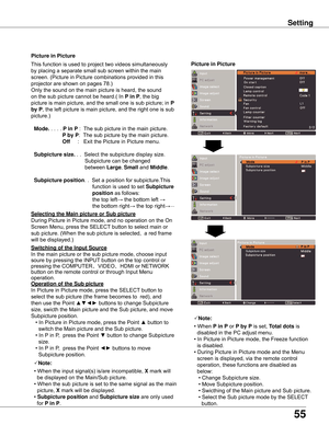 Page 55
55

Setting
Picture	in	Picture
Picture	in	Picture
Note:
•	When	the	input	signal(s)	is/are	incompatible,	X 	mark	will
		be	displayed	on	the	Main/Sub	picture.
• 	When	the	sub	picture	is	set	to	the	same	signal	as	the	main
		picture,	
X 	mark	will	be	displayed.
		•	 Subpicture	position 	and	Subpicture	size 	are	only	used		
				for	 P	in	P
.
Subpicture size
Note:
•	When	 P	in	P 	or	P	by	P 	is	set,	 Total	dots	 is	
		disabled	in	the	PC	adjust	menu.	
• 	In	Picture	in	Picture	mode,	the	Freeze	function	
		is...