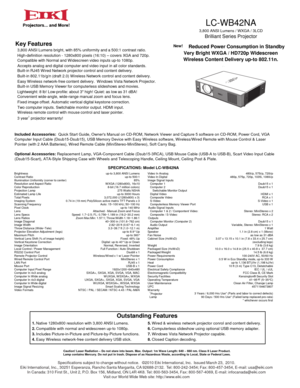 Page 1Specifications subject to change without notice.   ©2010 Eiki International, Inc.  Issued March 23,  2010.
Eiki International, Inc., 30251 Esperanza, Rancho Santa Margarita, CA 92688-2132.  Tel: 800-242-3454; Fax: 800-457-3454, E-mail: usa@eiki.com
In Canada: 310 First St., Unit 2, P.O. Box 156, Midland, ON L4R 4K8. Tel: 800-563-3454, Fax: 800-567-4069, E-mail: infocanada@eiki.com
Visit our World Wide Web site: http://www.eiki.com
LC-WB42NA
3,800 ANSI Lumens / WXGA / 3LCD
Brilliant Series Projector...