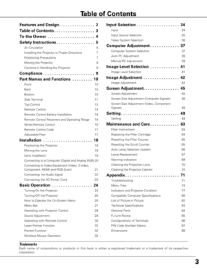 Page 33
Trademarks
Each  name  of  corporations  or  products  in  this  book  is  either  a  registered  trademark  or  a  trademark  of  its  respective 
corporation.
Features and Design . . . . . . . . . . . . . . . .2
Table of Contents  . . . . . . . . . . . . . . . . . . 3
To the Owner   . . . . . . . . . . . . . . . . . . . . . 4
Safety Instructions  . . . . . . . . . . . . . . . . . 5
Air Circulation  6
Installing the Projector in Proper Directions  7
Positioning Precautions  7
Moving the Projector  8...