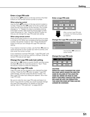 Page 5151
Enter a Logo PIN code
After a correct Logo PIN code 
is entered, the following dialog 
box appears.
Change the Logo PIN code
Logo PIN code can be changed to your desired four-digit 
number. Press the Point 
d button to select “Logo PIN 
code change” and then press the SELECT button. The 
New Logo PIN code input dialog box appears. Set a new 
Logo PIN code.  
Be sure to note the new Logo PIN code and keep it on 
hand. If you lost the number, you could no longer change 
the Logo PIN code setting. For...