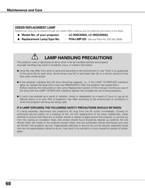 Page 6868
This projector uses a high-pressure lamp which must be handled carefully and properly.  
Improper handling may result in accidents, injury, or create a fire hazard.
l Lamp life may differ from lamp to lamp and according to the environment of use. There is no guarantee of  the  same  life  for  each  lamp.  Some  lamps  may  fail  or  terminate  their  life  in  a  shorter  period  of  time 
than other similar lamps.
l  If  the  projector  indicates  that  the  lamp  should  be  replaced,  i.e.,  if...