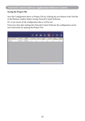 Page 5755
Network Control Software Application-Software Control
Saving the Project File
Save the Conﬁguration above as Project File by clicking the save button in the Tool bar 
in the Monitor window before closing Network Control Software.
If it is not saved, all the conﬁguration above will be lost.
From next time after starting this Network Control Software the conﬁguration can be 
recovered easily by opening the Project File. 