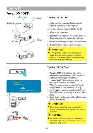 Page 1614
Setting Up
Power ON / OFF
Turning On The Power
1.  Make sure that power cord is firmly and 
correctly connected to the projector.
2. The green Power indicator blinks slowly.
3. Remove the lens cover. 
4.  Press POWER button on the control panel or 
the remote control to turn on the projector.
5.  Rotate the zoom ring to adjust the screen size.
6. Rotate the focus ring to adjust the focus.
Turning Off The Power
1.  Press the POWER button on the control 
panel or the remote control. The "power...