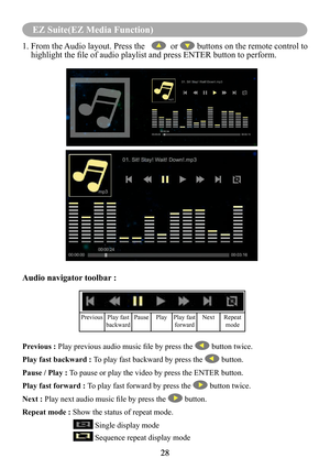 Page 3028
MENU (PC Mode)
28
EZ Suite(EZ Media Function)
1.  From the Audio layout. Press the     or  buttons on the remote control to 
highlight the file of audio playlist and press ENTER button to perform.
Audio navigator toolbar : 
Previous : Play previous audio music file by press the  button twice.
Play fast backward : To play fast backward by press the  button.
Pause / Play : To pause or play the video by press the ENTER button.
Play fast forward : To play fast forward by press the  button twice.
Next :...