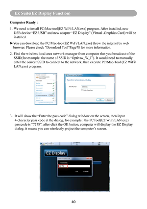 Page 4240
MENU (PC Mode)
40
EZ Suite(EZ Display Function)
Computer Ready :
1.   We need to install PC/Mac-tool(EZ WiFi/LAN.exe) program. After installed, new 
USB device “EZ USB” and new adapter “EZ Display” (Virtual .Graphics Card) will be 
installed.
► You can download the PC/Mac-tool(EZ WiFi/LAN.exe) throw the internet by web 
browser. Please check "Download Tool"Page78 for more information.
2.   Find the wireless local area network manager from computer that you broa\
dcast of the 
SSID(for example:...