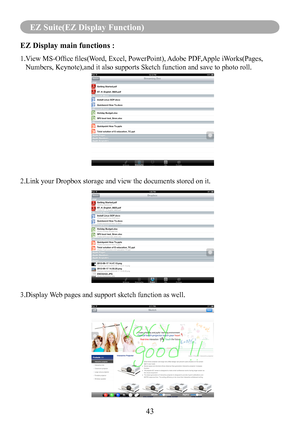 Page 4543
MENU (PC Mode)
43
EZ Suite(EZ Display Function)
EZ Display main functions : 
1. View MS-Office files(Word, Excel, PowerPoint), Adobe PDF,Apple iWorks(Pages, 
Numbers, Keynote),and it also supports Sketch function and save to phot\
o roll.
2.Link your Dropbox storage and view the documents stored on it.
3.Display Web pages and support sketch function as well. 