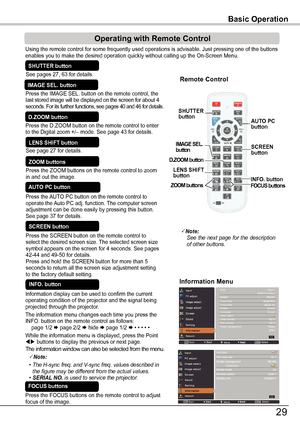 Page 29Using the remote control for some frequently used operations is advisabl\
e. Just pressing one of the buttons enables you to make the desired operation quickly without calling up the\
 On-Screen Menu.
Press the ZOOM buttons on the remote control to zoom in and out the image.
ZOOM buttons
Press the FOCUS buttons on the remote control to adjust focus of the image.
FOCUS buttons
See page 27 for details.
LENS SHIFT button
Remote Control
D .ZOOM button
SHUTTER buttonAUTO PCbutton
ZOOM buttonsFOCUS buttons...