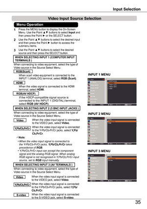 Page 35When the video input signal is connected to the Y-Pb/Cb-Pr/Cr jacks, select y,Pb/Cb,Pr/Cr.
When the video input signal is connected to the VIDEO jack, select Video.
When the video input signal is connected to the S-VIDEO jack, select S-video.
When connecting to video equipment, select the type of Video source in the Source Select Menu. 
When the video input signal is connected to the Y-Pb/Cb-Pr/Cr jacks, select y,Pb/Cb,Pr/Cr.
When the video input signal is connected to the VIDEO jack, select Video.
When...