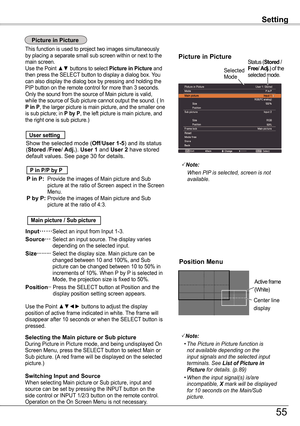 Page 55Change the Logo PIN code lock setting
Setting
Picture in Picture
Picture in Picture
 
Show the selected mode (Off/User 1-5) and its status (Stored /Free/ Adj .). User 1 and User 2 have stored default values. See page 30 for details.
  User setting
P in P:   Provide the images of Main picture and Sub picture at the ratio of Screen aspect in the Screen Menu. P by P:  Provide the images of Main picture and Sub picture at the ratio of 4:3.
  P in P/P by P
Selected Mode
Status (Stored /Free/ Adj .) of the...