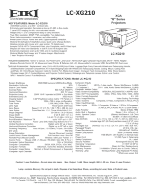 Page 1A
 
LC-XG210
KEY FEATURES: Model LC-XG210   3500 ANSI Lumens, at a 800:1 contrast ratio. 
   Extremely quiet operation: fan noise as low as 31 dBA  in Eco-mode.
   3 panel LCD imaging for rich, color saturated visuals.  
   Weighs only 17.2 lb! Compact and easy to carry and store.
   True XGA  resolution. SXGA~VGA  compatible. T wo data inputs.
   Smart data compression / expansion, and video scaling.
   Power zoom & focus. Power lens shift. Digital keystone correction.
   Optional W ideAngle & T...