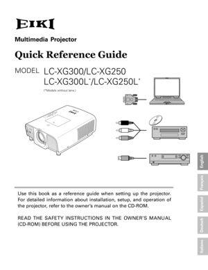 Page 1English
Deutsch
Français
Italiano
Español
(*Models without lens.)
Multimedia Projector 
Quick Reference Guide
MODELLC-XG300/LC-XG250
LC-XG300L
*/LC-XG250L*
Use this book as a reference guide when setting up the projector.
For detailed information about installation, setup, and operation of
the projector, refer to the owner’s manual on the CD-ROM.
READ THE SAFETY INSTRUCTIONS IN THE OWNER’S MANUAL
(CD-ROM) BEFORE USING THE PROJECTOR. 