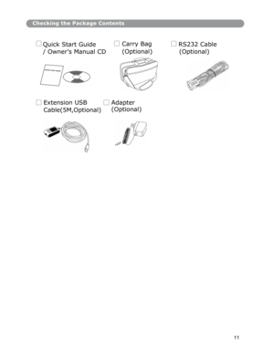 Page 12 
Checking the Package Contents
Quick Start Guide      
/ Owner’s Manual CD 
 
Carry Bag 
(Optional) RS232 Cable 
(Optional) 
Extension USB 
Cable(5M,Optional) Adapter 
(Optional) 
11
  