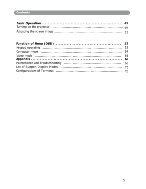 Page 4Contents
Basic Operation . . . . . . . . . . . . . . . . . . . . . . . . . . . . . . . . . . . . . . . . . . . . . . . . . . . . . 
Turning on the projector ......................................................................
Adjusting
 the screen image ..................................................................
49 
49 
52 
Function of Menu (OSD) . . . . . . . . . . . . . . . . . . . . . . . . . . . . . . . . . . . . . . . . . . . . 
Keypad operating...