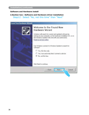 Page 37Installation(contiuned)
Software and Hardware install 
 
2.Section two : Software and Hardware driver installation
Step12：Select “No, not this time” than “Next” 
36  