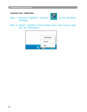 Page 41Installation(contiuned)
4.Section four: Calibration
Step 1: Execute “LightPen” shortcut
desktop. on the Windows
Step 2: Select 
“LightPen” from toolbar then click mouse right
key for Calibration. 
40  