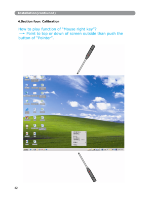 Page 43Installation(contiuned)
4.Section four: Calibration
How to play function of “Mouse right key”? 
Point to top or down of screen outside than push the
button of “Pointer”. 
42  