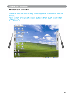 Page 44 
Installation(contiuned)
4.Section four: Calibration
There is another quick way to change the position of icon or
hide it. 
Point to left or right of screen outside then push the button 
of “Pointer”. 
43 