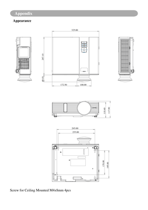 Page 65Appendix
267.10
325.00
100.00
110.40
195.00170.00
255.00
265.00
117.80
49.10
172.50
Appearance
Screw for Ceiling Mounted M4x8mm 4pcs 