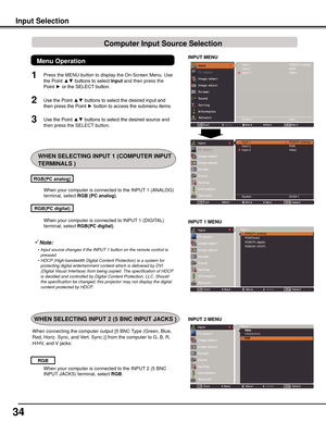 Page 34
4

INPUT	MENU
When your computer is connected to INPUT 1 (DIGITAL) 
terminal, select RGB(PC	digital).
When your computer is connected to the INPUT 1 (ANALOG) 
terminal, select RGB	(PC	analog).
RGB(PC	digital)
RGB(PC	analog)
Note:
	 •	 Input	source	changes	if	the	INPUT	1	button	on	the	remote	control	is	pressed.
	 •	 HDCP 	(High-bandwidth	Digital	Content	Protection)	is	a	system	for	
protecting	digital	entertainment	content	which	is	delivered	by	DVI	
(Digital	Visual	Interface)	from	being	copied.	The...