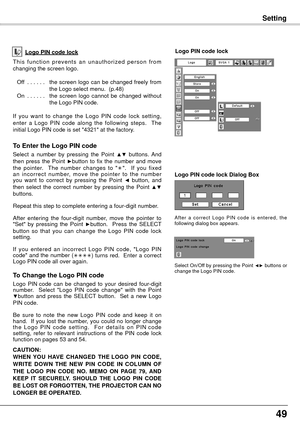 Page 494
SettingSetting
T h i s  f u n c t i o n  p r e v e n t s  a n  u n a u t h o r i z e d  p e r s o n  f r o m 
changing the screen logo.
  Off  . . . . . .    the  screen  logo  can  be  changed  freely  from the Logo select menu.  (p.48)
  On  . . . . . .    the  screen  logo  cannot  be  changed  without  the Logo PIN code.
If  you  want  to  change  the  Logo  PIN  code  lock  setting, 
enter  a  Logo  PIN  code  along  the  following  steps.    The 
initial Logo PIN code is set "4321"...