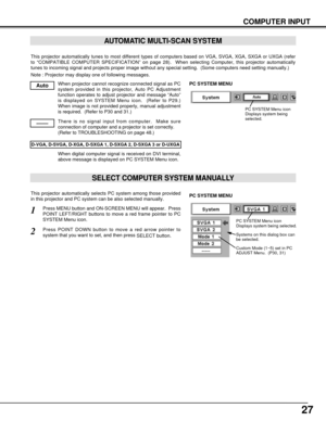 Page 2727
This projector automatically tunes to most different types of computers based on VGA, SVGA, XGA, SXGA or UXGA (refer
to “COMPATIBLE COMPUTER SPECIFICATION” on page 28).  When selecting Computer, this projector automatically
tunes to incoming signal and projects proper image without any special setting.  (Some computers need setting manually.)
Note : Projector may display one of following messages.
When projector cannot recognize connected signal as PC
system provided in this projector, Auto PC...