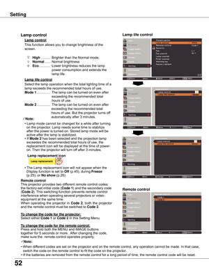 Page 5252
Setting
Remote control
This	function	allows	you	to	change	brightness	of	the	
screen.
Lamp control 
Remote control
Lamp life control
Lamp control
Select	the	lamp	operation	when	the	total	lighting	time	of	a	
lamp	exceeds	the	recommended	total	hours	of	use.
Mode 1	..............	The	lamp	can	be	turned	on	even	after	
exceeding	the	recommended	total	
hours	of	use.
Mode 2	..............	The	lamp	can	be	turned	on	even	after
	 																				exceeding	the	recommended	total
																					hours	of...