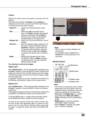 Page 3535
Computer Input
Select	Digital zoom +.	The	 On-Screen	 Menu	disappears	 and	
D . zoom +	appears.	 Press	the	SELECT 	button	 to	expand	 the	
image	size.	Use	the	Point	▲▼ ◄►	buttons	 to	pan	 the	image.	
The	Panning	function	can	work	only	when	the	image	is	larger	
than	the	screen	size.
A	projected 	image 	can 	be 	also 	expanded 	by 	pressing 	the	
D.ZOOM	▲	or	the	SELECT 	button	on	the	remote	control.	
To	exit	the	Digital	zoom	+/–	mode,	press	any	button	except	
the	D.ZOOM	▲▼	buttons,	SELECT 	and	Point...