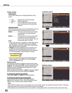 Page 5252
Setting
Remote control
This	function	allows	you	to	change	brightness	of	the	
screen.
Lamp control 
Remote control
Lamp life control
Lamp control
Select	the	lamp	operation	when	the	total	lighting	time	of	a	
lamp	exceeds	the	recommended	total	hours	of	use.
Mode 1	.............. 	The	lamp	can	be	turned	on	even	after	exceeding	the	recommended	total	
hours	of	use.
Mode 2	.............. 	The	lamp	can	be	turned	on	even	after
	 																				exceeding	the	recommended	total
	 																				hours	of...