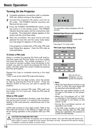 Page 18Basic Operation
18
Connect  the  projector's  AC  power  cord  into  an 
AC  outlet.    The  POWER  indicator  becomes  red. 
Remove the lens cover.  
Press  the  POWER  ON/STAND-BY  button  on  the 
top  control  or  on  the  remote  control.    The  POWER 
indicator  becomes  green  and  the  cooling  fans  start 
to operate.  The preparation display appears on the 
screen and the count down starts.
2
3
1
4After  the  countdown,  the  input  source  that  was 
selected  the  last  time  and  the...