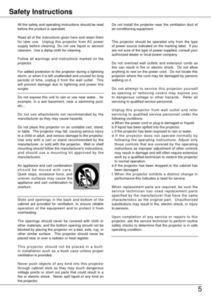 Page 55
All the safety and operating instructions should be read 
before the product is operated.
Read  all  of  the  instructions  given  here  and  retain  them 
for  later  use.    Unplug  this  projector  from  AC  power 
supply  before  cleaning.  Do  not  use  liquid  or  aerosol 
cleaners.  Use a damp cloth for cleaning.
Follow  all  warnings  and  instructions  marked  on  the 
projector.
For added protection to the projector during a lightning 
storm, or when it is left unattended and unused for long...