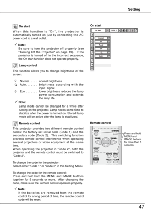 Page 47Setting
47
Remote control
This  projector  provides  two  different  remote  control 
codes:  the  factory-set  initial  code  (Code  1)  and  the  
secondary  code  (Code  ).    This  switching  function 
prevents  remote  control  interference  when  operating 
several  projectors  or  video  equipment  at  the  same 
time.
W
 hen  operating  the  projector  in  "Code  ",  both  the 
projector  and  the  remote  control  must  be  switched  to 
"Code 
 ".
To change the...