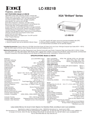 Page 1  LC-XB21B
XGA Brilliant Series
KEY FEATURES: Model LC-XB21B 2000 ANSI Lumens, 85% uniformity, and 400:1 contrast ratio. 
 Weighs only 6.4 lbs (2.9 kg)!  Footprint similar to a sheet of paper!
 3 panel LCD imaging delivers a rich, color saturated picture.
 True XGA resolution. UXGA~VGA, and MAC compatible.
 Quiet operation: fan noise as low as 25 dBA.
 Smart data compression / expansion, and video scaling.
 Manual zoom and focus lens. 2’nd Computer In can be Monitor Out. 
  Preset image offset. Vertical...