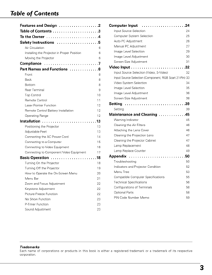 Page 33
Table of Contents
Features and Design  . . . . . . . . . . . . . . . . . . .2
Table of Contents  . . . . . . . . . . . . . . . . . . . . . .3
To the Owner  . . . . . . . . . . . . . . . . . . . . . . . . .4
Safety Instructions  . . . . . . . . . . . . . . . . . . . .5
Air Circulation 6
Installing the Projector in Proper Position 6
Moving the Projector 6
Compliance  . . . . . . . . . . . . . . . . . . . . . . . . . .7
Part Names and Functions  . . . . . . . . . . . . . .8
Front 8
Back 8
Bottom 8
Rear...