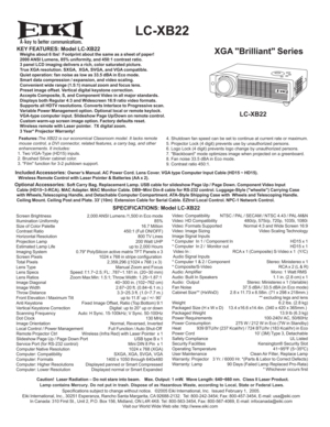Page 1A
  LC-XB22
XGA Brilliant SeriesKEY FEATURES: Model LC-XB22   Weighs about 6 lbs!  Footprint about the same as a sheet of paper!
   2000 ANSI Lumens, 85% uniformity, and 450:1 contrast ratio.
   3 panel LCD imaging delivers a rich, color saturated picture.
   True XGA resolution. SXGA,  XGA, SVGA, and VGA compatible.
   Quiet operation: fan noise as low as 33.5 dBA in Eco mode.
   Smart data compression / expansion, and video scaling.
   Convenient wide range (1.5:1) manual zoom and focus lens.
   Preset...